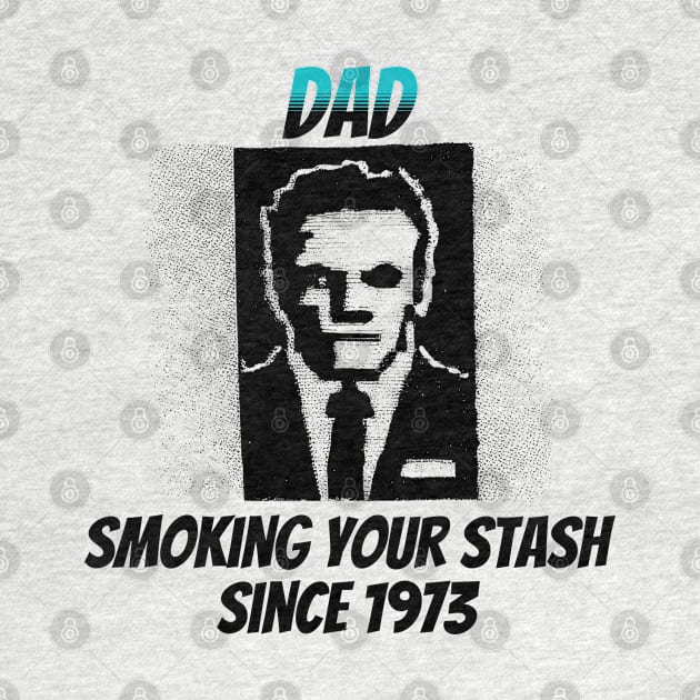 Dad: Smoking Your Stash Since 1973 by happymeld